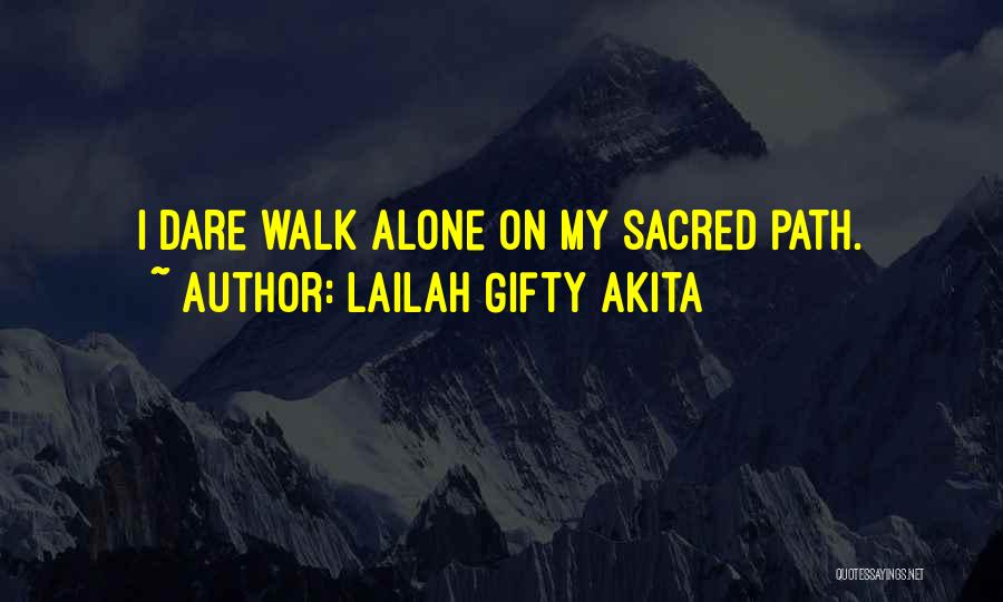 Lailah Gifty Akita Quotes: I Dare Walk Alone On My Sacred Path.