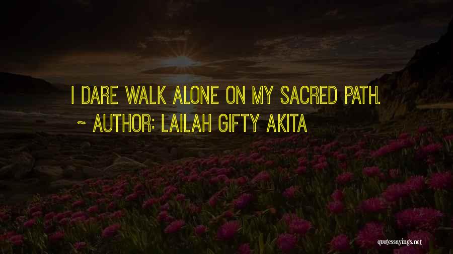 Lailah Gifty Akita Quotes: I Dare Walk Alone On My Sacred Path.