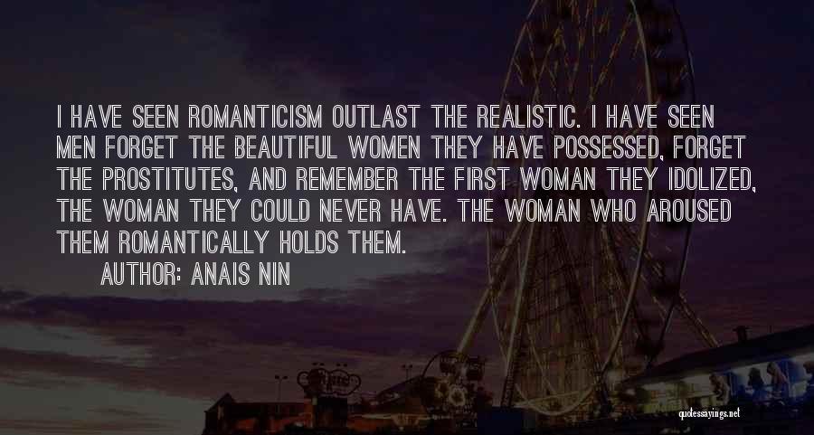 Anais Nin Quotes: I Have Seen Romanticism Outlast The Realistic. I Have Seen Men Forget The Beautiful Women They Have Possessed, Forget The