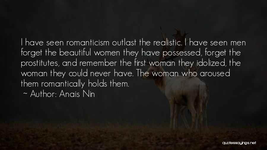 Anais Nin Quotes: I Have Seen Romanticism Outlast The Realistic. I Have Seen Men Forget The Beautiful Women They Have Possessed, Forget The