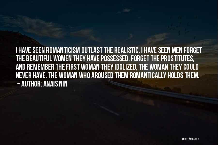 Anais Nin Quotes: I Have Seen Romanticism Outlast The Realistic. I Have Seen Men Forget The Beautiful Women They Have Possessed, Forget The