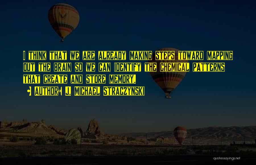 J. Michael Straczynski Quotes: I Think That We Are Already Making Steps Toward Mapping Out The Brain So We Can Identify The Chemical Patterns