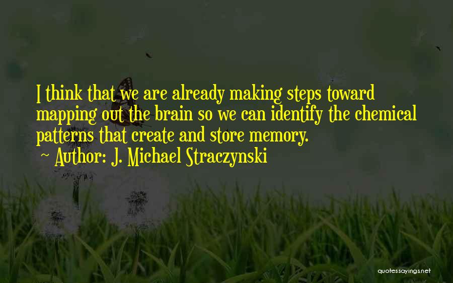 J. Michael Straczynski Quotes: I Think That We Are Already Making Steps Toward Mapping Out The Brain So We Can Identify The Chemical Patterns