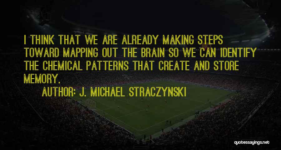 J. Michael Straczynski Quotes: I Think That We Are Already Making Steps Toward Mapping Out The Brain So We Can Identify The Chemical Patterns