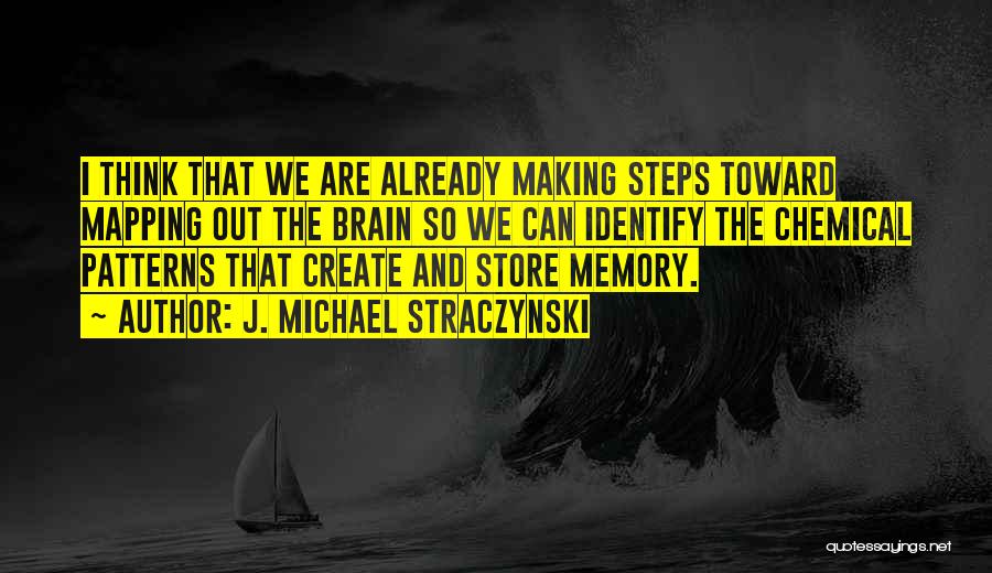 J. Michael Straczynski Quotes: I Think That We Are Already Making Steps Toward Mapping Out The Brain So We Can Identify The Chemical Patterns