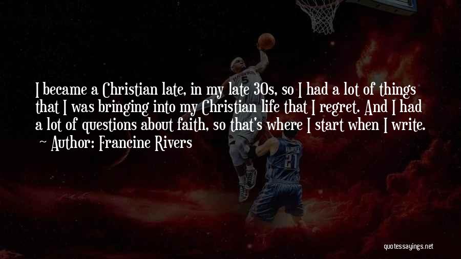 Francine Rivers Quotes: I Became A Christian Late, In My Late 30s, So I Had A Lot Of Things That I Was Bringing