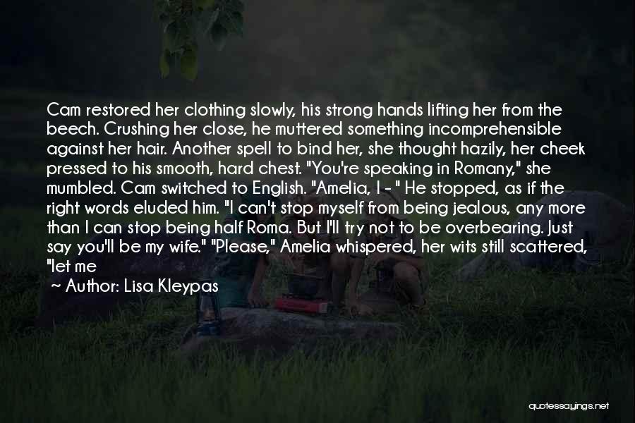 Lisa Kleypas Quotes: Cam Restored Her Clothing Slowly, His Strong Hands Lifting Her From The Beech. Crushing Her Close, He Muttered Something Incomprehensible