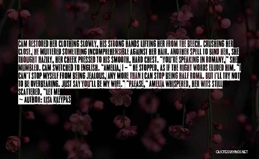 Lisa Kleypas Quotes: Cam Restored Her Clothing Slowly, His Strong Hands Lifting Her From The Beech. Crushing Her Close, He Muttered Something Incomprehensible