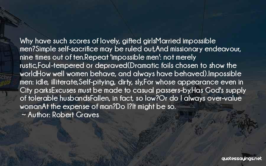 Robert Graves Quotes: Why Have Such Scores Of Lovely, Gifted Girlsmarried Impossible Men?simple Self-sacrifice May Be Ruled Out,and Missionary Endeavour, Nine Times Out