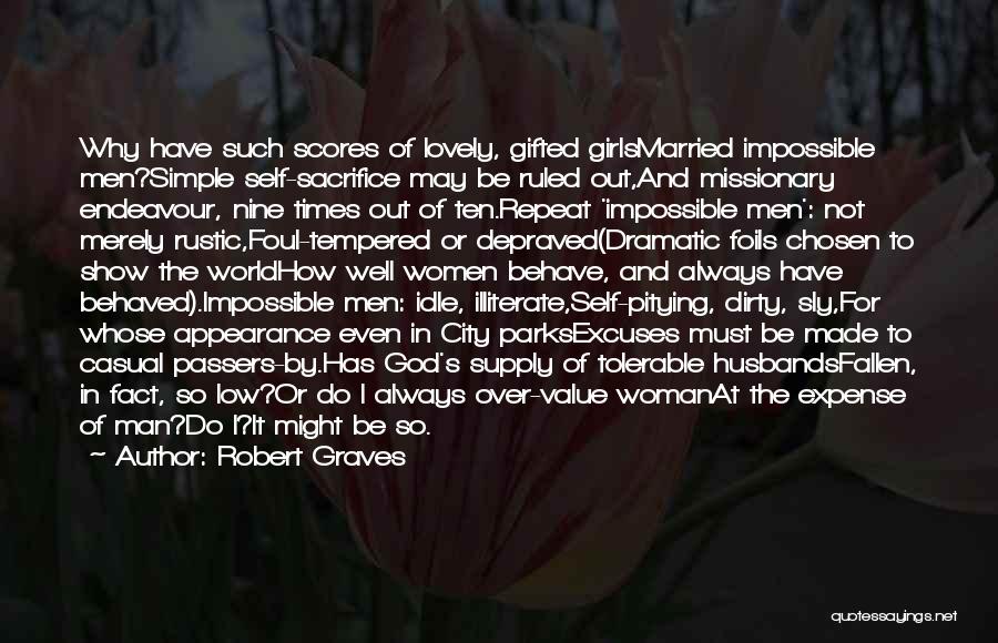 Robert Graves Quotes: Why Have Such Scores Of Lovely, Gifted Girlsmarried Impossible Men?simple Self-sacrifice May Be Ruled Out,and Missionary Endeavour, Nine Times Out