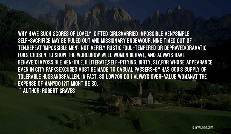 Robert Graves Quotes: Why Have Such Scores Of Lovely, Gifted Girlsmarried Impossible Men?simple Self-sacrifice May Be Ruled Out,and Missionary Endeavour, Nine Times Out