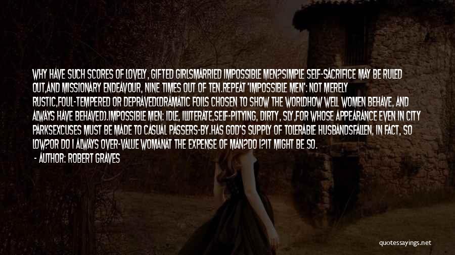 Robert Graves Quotes: Why Have Such Scores Of Lovely, Gifted Girlsmarried Impossible Men?simple Self-sacrifice May Be Ruled Out,and Missionary Endeavour, Nine Times Out