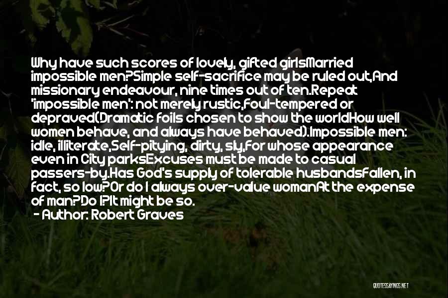 Robert Graves Quotes: Why Have Such Scores Of Lovely, Gifted Girlsmarried Impossible Men?simple Self-sacrifice May Be Ruled Out,and Missionary Endeavour, Nine Times Out