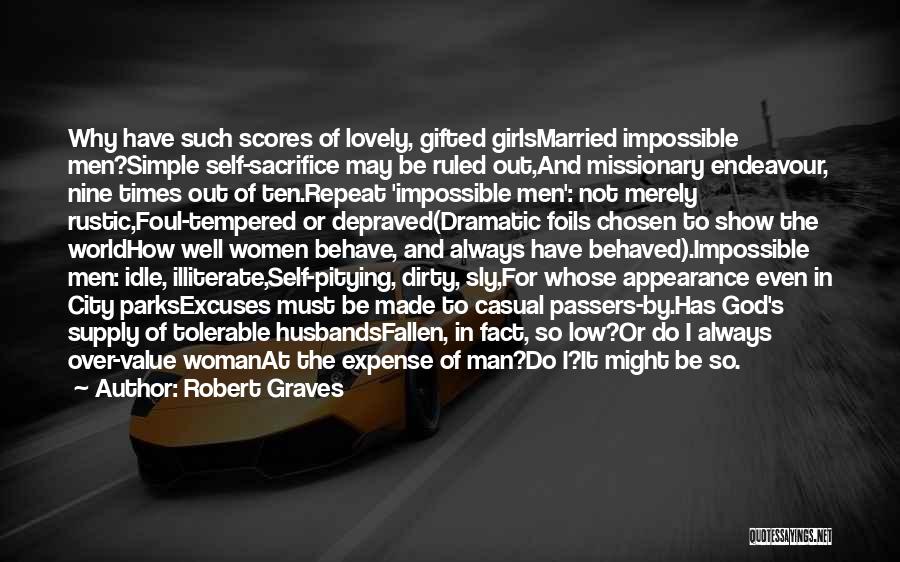 Robert Graves Quotes: Why Have Such Scores Of Lovely, Gifted Girlsmarried Impossible Men?simple Self-sacrifice May Be Ruled Out,and Missionary Endeavour, Nine Times Out