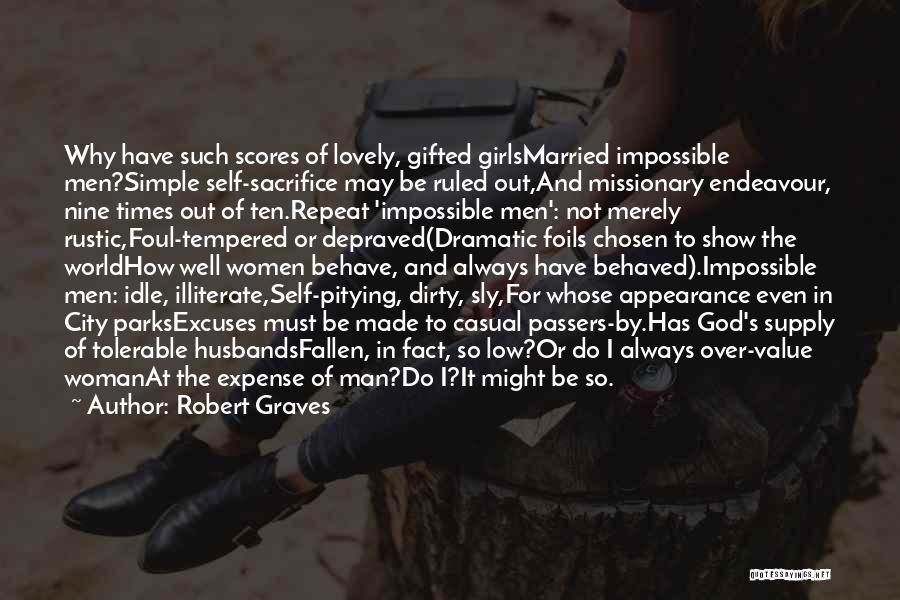 Robert Graves Quotes: Why Have Such Scores Of Lovely, Gifted Girlsmarried Impossible Men?simple Self-sacrifice May Be Ruled Out,and Missionary Endeavour, Nine Times Out