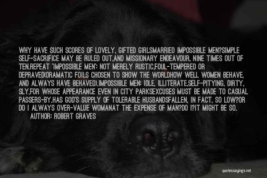 Robert Graves Quotes: Why Have Such Scores Of Lovely, Gifted Girlsmarried Impossible Men?simple Self-sacrifice May Be Ruled Out,and Missionary Endeavour, Nine Times Out
