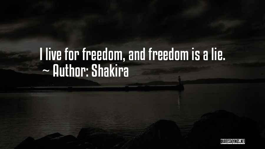 Shakira Quotes: I Live For Freedom, And Freedom Is A Lie.