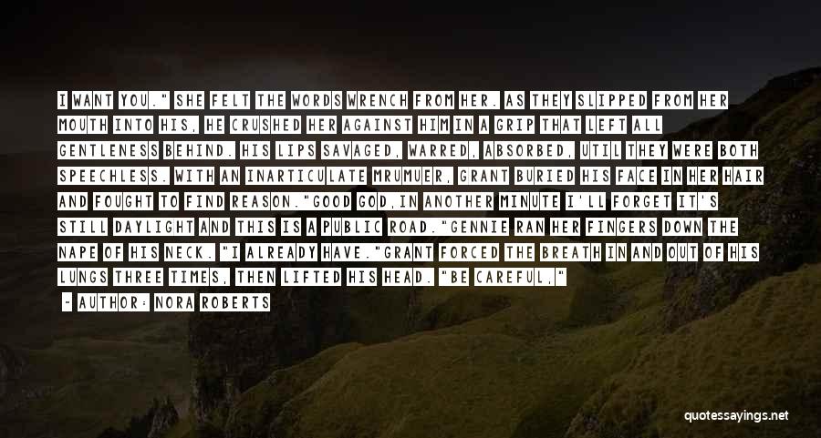 Nora Roberts Quotes: I Want You. She Felt The Words Wrench From Her. As They Slipped From Her Mouth Into His, He Crushed