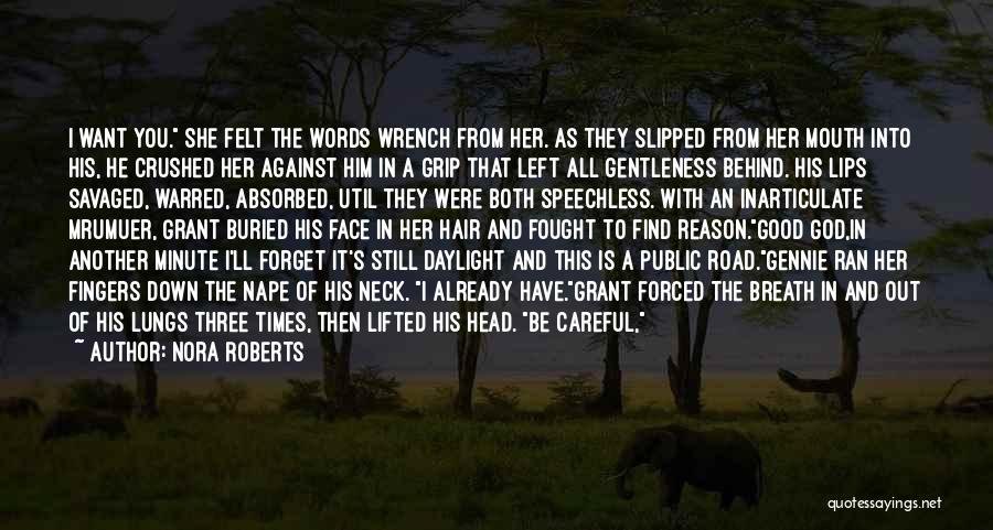 Nora Roberts Quotes: I Want You. She Felt The Words Wrench From Her. As They Slipped From Her Mouth Into His, He Crushed