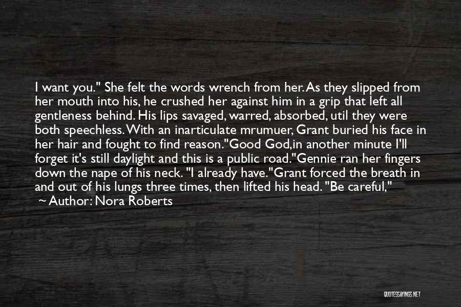 Nora Roberts Quotes: I Want You. She Felt The Words Wrench From Her. As They Slipped From Her Mouth Into His, He Crushed