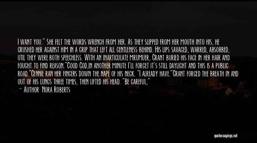 Nora Roberts Quotes: I Want You. She Felt The Words Wrench From Her. As They Slipped From Her Mouth Into His, He Crushed