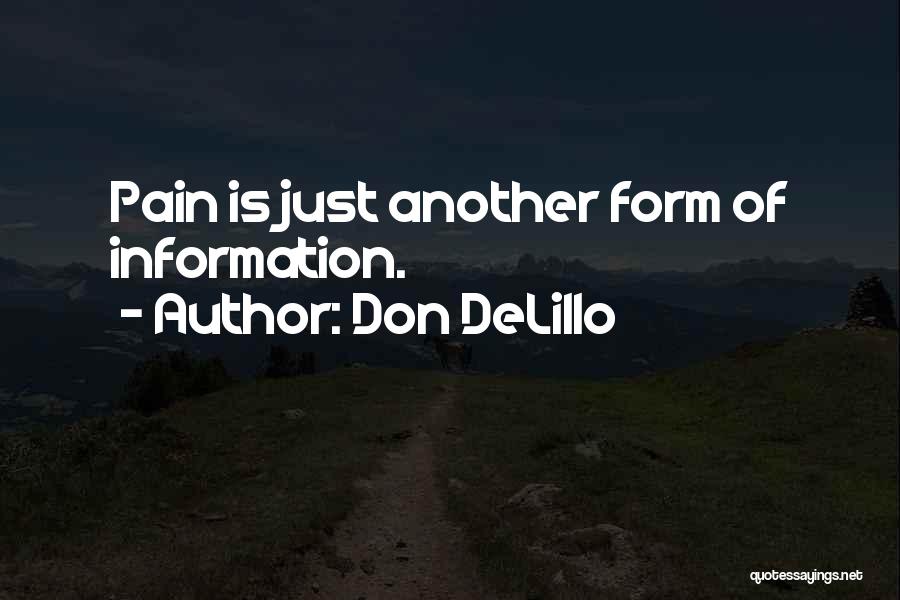 Don DeLillo Quotes: Pain Is Just Another Form Of Information.
