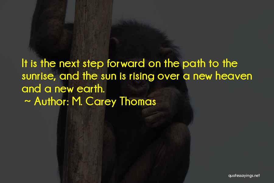 M. Carey Thomas Quotes: It Is The Next Step Forward On The Path To The Sunrise, And The Sun Is Rising Over A New