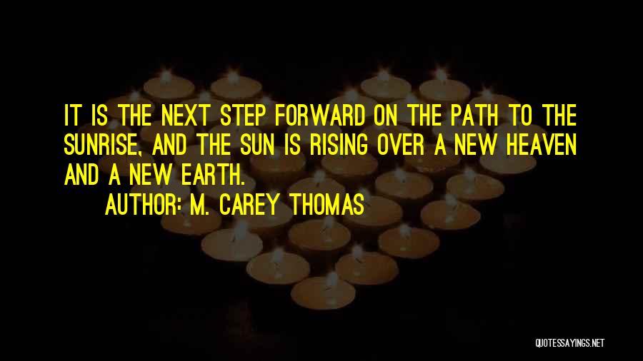 M. Carey Thomas Quotes: It Is The Next Step Forward On The Path To The Sunrise, And The Sun Is Rising Over A New