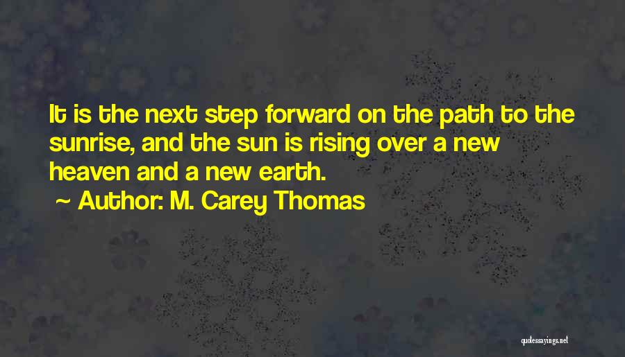 M. Carey Thomas Quotes: It Is The Next Step Forward On The Path To The Sunrise, And The Sun Is Rising Over A New