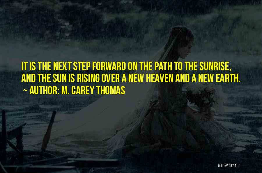 M. Carey Thomas Quotes: It Is The Next Step Forward On The Path To The Sunrise, And The Sun Is Rising Over A New