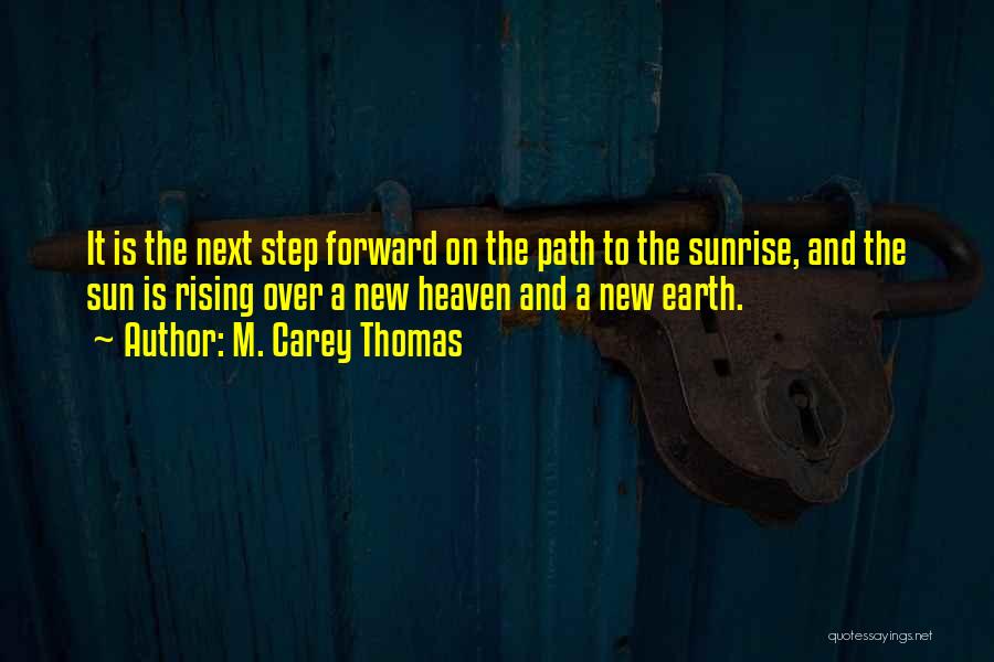 M. Carey Thomas Quotes: It Is The Next Step Forward On The Path To The Sunrise, And The Sun Is Rising Over A New