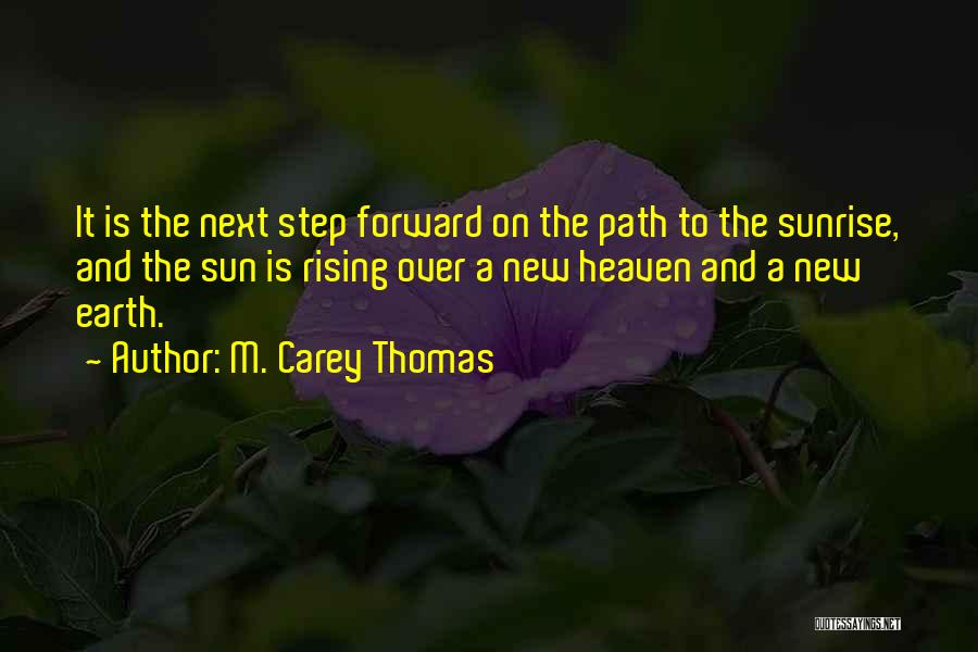 M. Carey Thomas Quotes: It Is The Next Step Forward On The Path To The Sunrise, And The Sun Is Rising Over A New