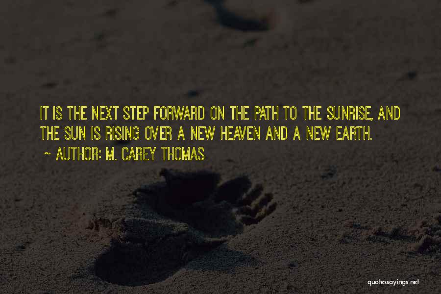 M. Carey Thomas Quotes: It Is The Next Step Forward On The Path To The Sunrise, And The Sun Is Rising Over A New