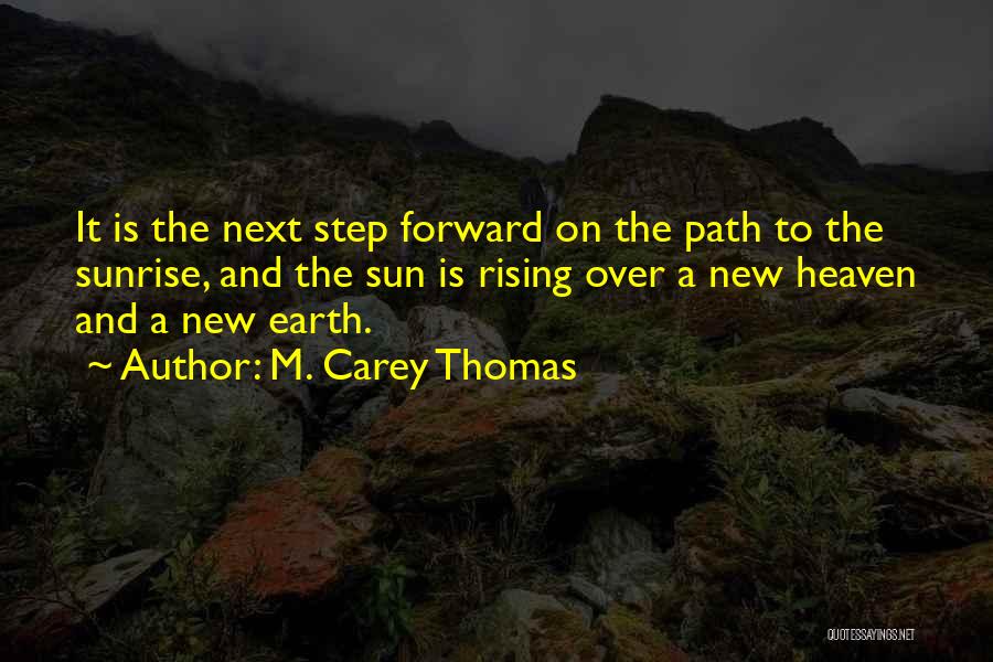 M. Carey Thomas Quotes: It Is The Next Step Forward On The Path To The Sunrise, And The Sun Is Rising Over A New
