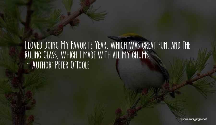 Peter O'Toole Quotes: I Loved Doing My Favorite Year, Which Was Great Fun, And The Ruling Class, Which I Made With All My