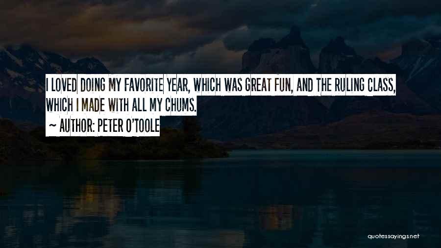 Peter O'Toole Quotes: I Loved Doing My Favorite Year, Which Was Great Fun, And The Ruling Class, Which I Made With All My