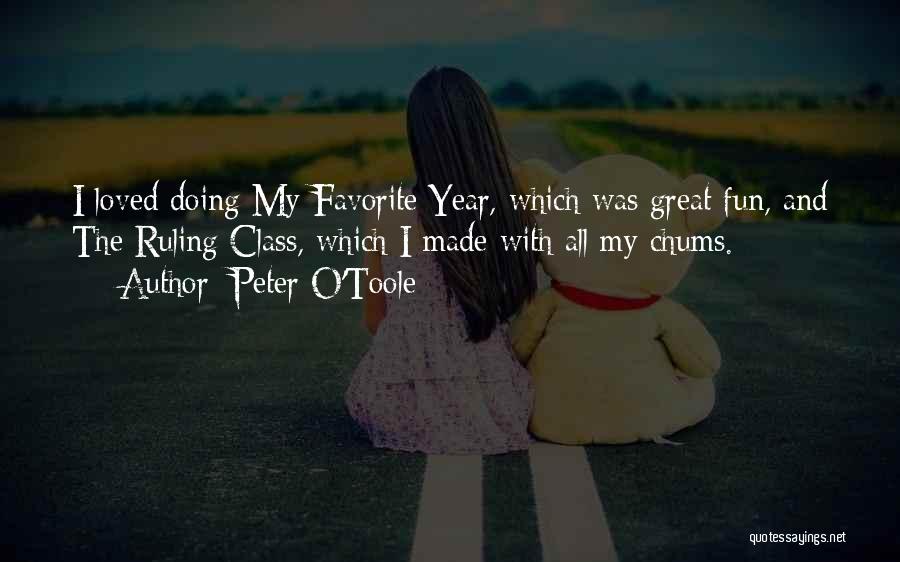 Peter O'Toole Quotes: I Loved Doing My Favorite Year, Which Was Great Fun, And The Ruling Class, Which I Made With All My