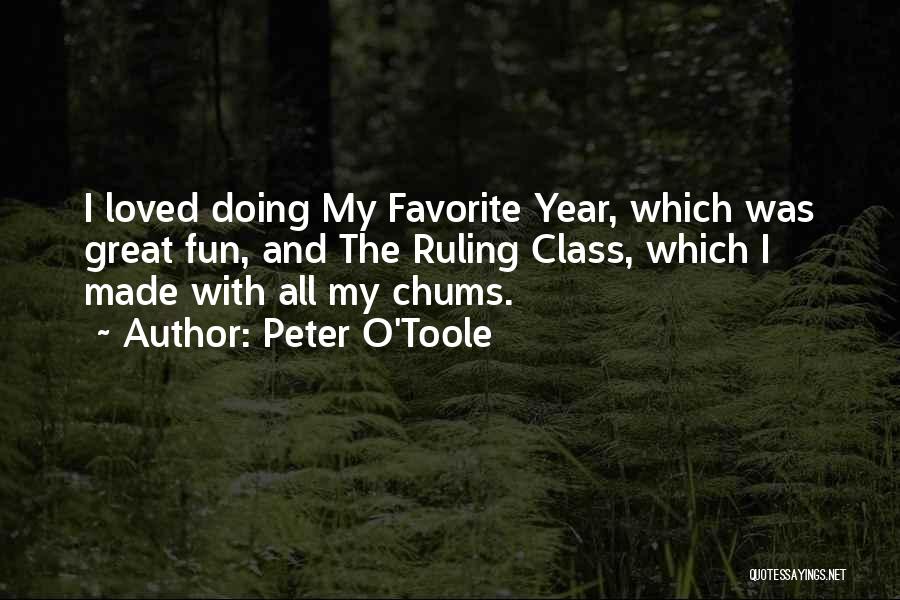 Peter O'Toole Quotes: I Loved Doing My Favorite Year, Which Was Great Fun, And The Ruling Class, Which I Made With All My