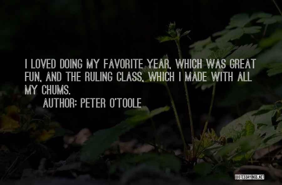 Peter O'Toole Quotes: I Loved Doing My Favorite Year, Which Was Great Fun, And The Ruling Class, Which I Made With All My