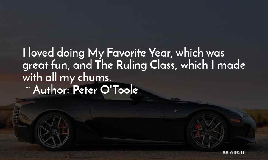 Peter O'Toole Quotes: I Loved Doing My Favorite Year, Which Was Great Fun, And The Ruling Class, Which I Made With All My