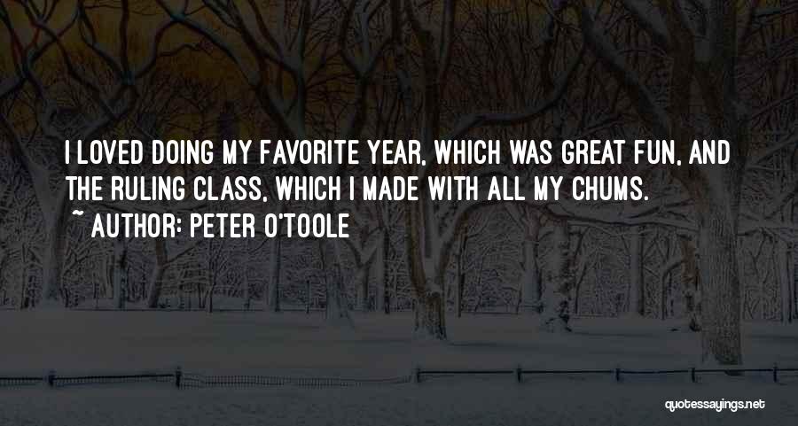 Peter O'Toole Quotes: I Loved Doing My Favorite Year, Which Was Great Fun, And The Ruling Class, Which I Made With All My