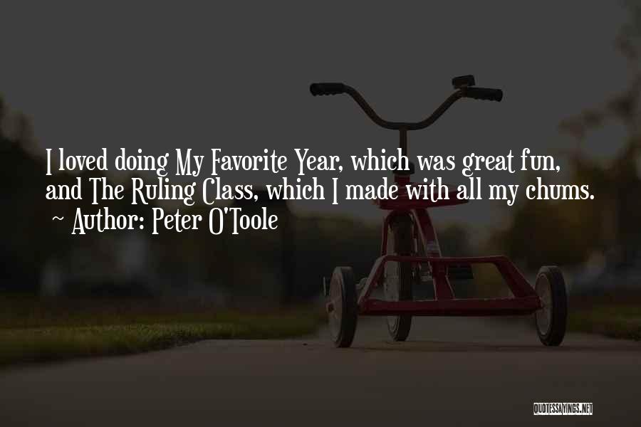 Peter O'Toole Quotes: I Loved Doing My Favorite Year, Which Was Great Fun, And The Ruling Class, Which I Made With All My