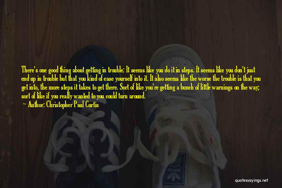 Christopher Paul Curtis Quotes: There's One Good Thing About Getting In Trouble: It Seems Like You Do It In Steps. It Seems Like You