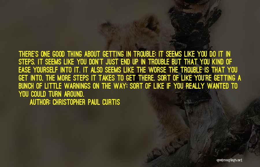 Christopher Paul Curtis Quotes: There's One Good Thing About Getting In Trouble: It Seems Like You Do It In Steps. It Seems Like You