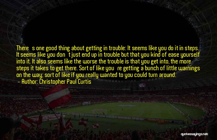 Christopher Paul Curtis Quotes: There's One Good Thing About Getting In Trouble: It Seems Like You Do It In Steps. It Seems Like You