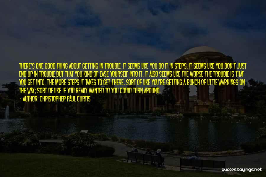 Christopher Paul Curtis Quotes: There's One Good Thing About Getting In Trouble: It Seems Like You Do It In Steps. It Seems Like You