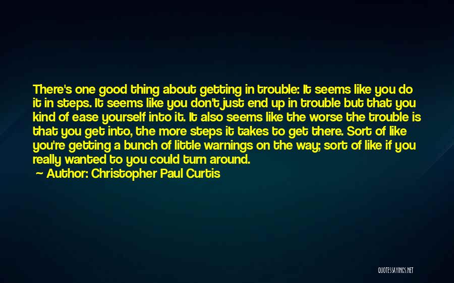 Christopher Paul Curtis Quotes: There's One Good Thing About Getting In Trouble: It Seems Like You Do It In Steps. It Seems Like You