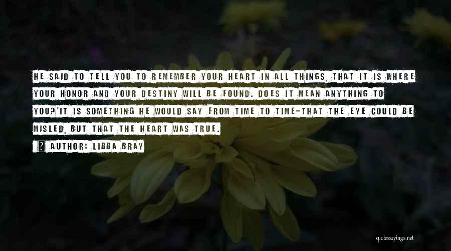 Libba Bray Quotes: He Said To Tell You To Remember Your Heart In All Things, That It Is Where Your Honor And Your