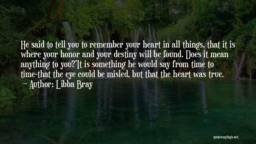 Libba Bray Quotes: He Said To Tell You To Remember Your Heart In All Things, That It Is Where Your Honor And Your