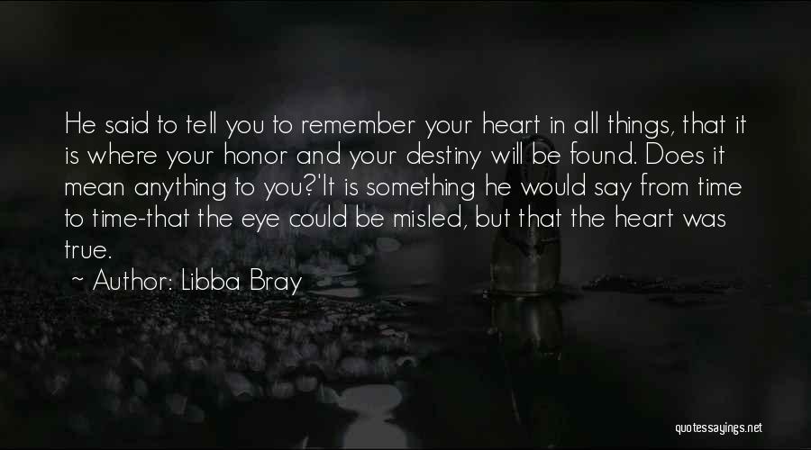 Libba Bray Quotes: He Said To Tell You To Remember Your Heart In All Things, That It Is Where Your Honor And Your